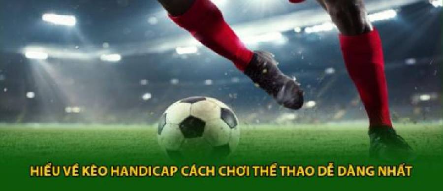 Kèo handicap là gì? Cách đọc tỷ lệ kèo chuẩn cho người mới