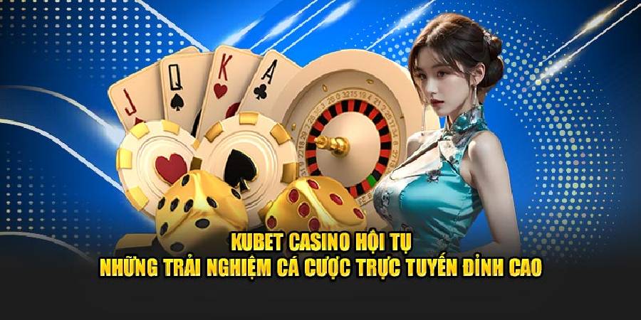 Sảnh Casino Kubet – Thiên Đường Đẳng Cấp Dành Cho Cược Thủ 2025